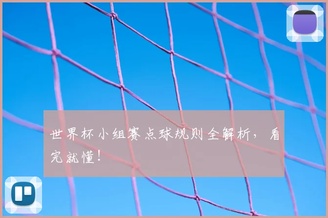 世界杯小组赛点球规则全解析,看完就懂!