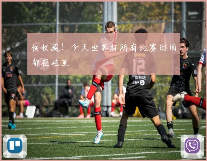 快收藏！今天世界杯所有比赛时间都在这里