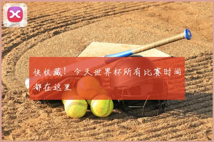 快收藏！今天世界杯所有比赛时间都在这里