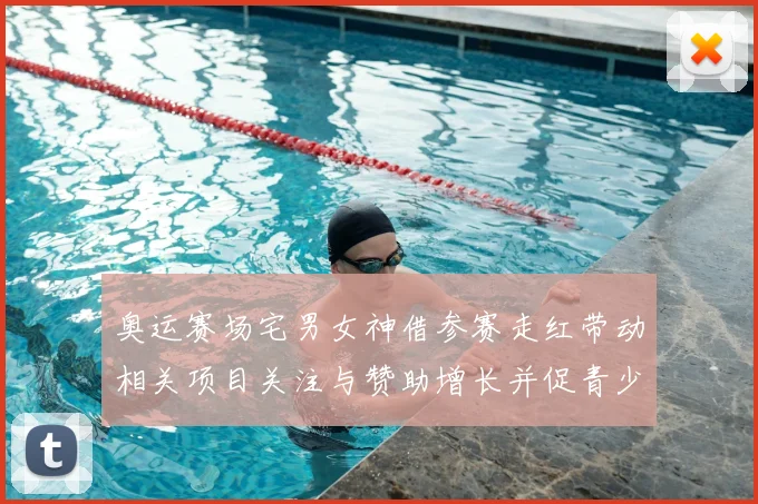 奥运赛场宅男女神借参赛走红带动相关项目关注与赞助增长并促青少年参与
