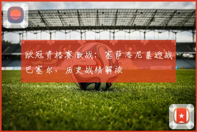 欧冠资格赛激战：塞萨洛尼基迎战巴塞尔，历史战绩解读