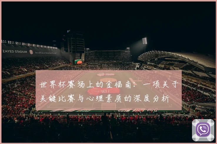 世界杯赛场上的金福南：一项关于关键比赛与心理素质的深度分析